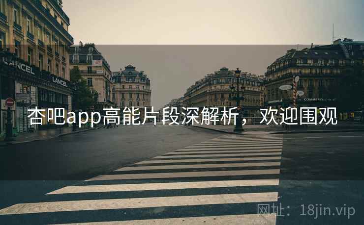 杏吧app高能片段深解析,欢迎围观 杏吧app高能片段深解析,欢迎围观