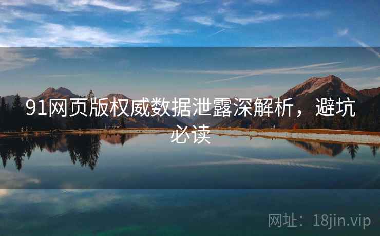 91网页版权威数据泄露深解析,避坑必读 91网页版权威数据泄露深解析,避坑必读